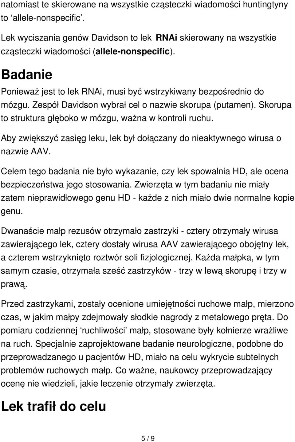 Zespół Davidson wybrał cel o nazwie skorupa (putamen). Skorupa to struktura głęboko w mózgu, ważna w kontroli ruchu. Aby zwiększyć zasięg leku, lek był dołączany do nieaktywnego wirusa o nazwie AAV.