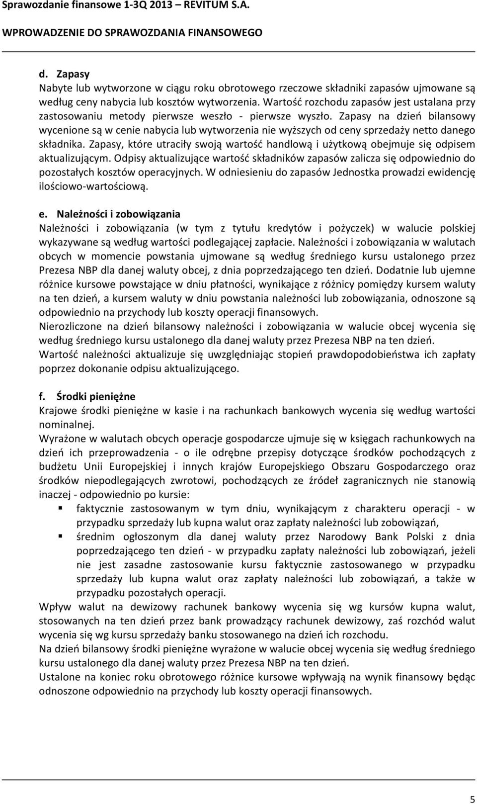 Wartość rozchodu zapasów jest ustalana przy zastosowaniu metody pierwsze weszło - pierwsze wyszło.