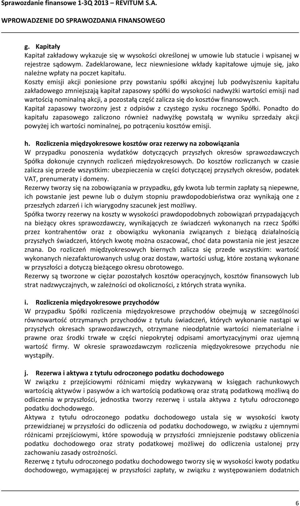 Zadeklarowane, lecz niewniesione wkłady kapitałowe ujmuje się, jako należne wpłaty na poczet kapitału.