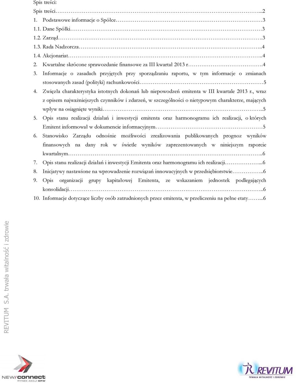 Informacje o zasadach przyjętych przy sporządzaniu raportu, w tym informacje o zmianach stosowanych zasad (polityki) rachunkowości 5 4.