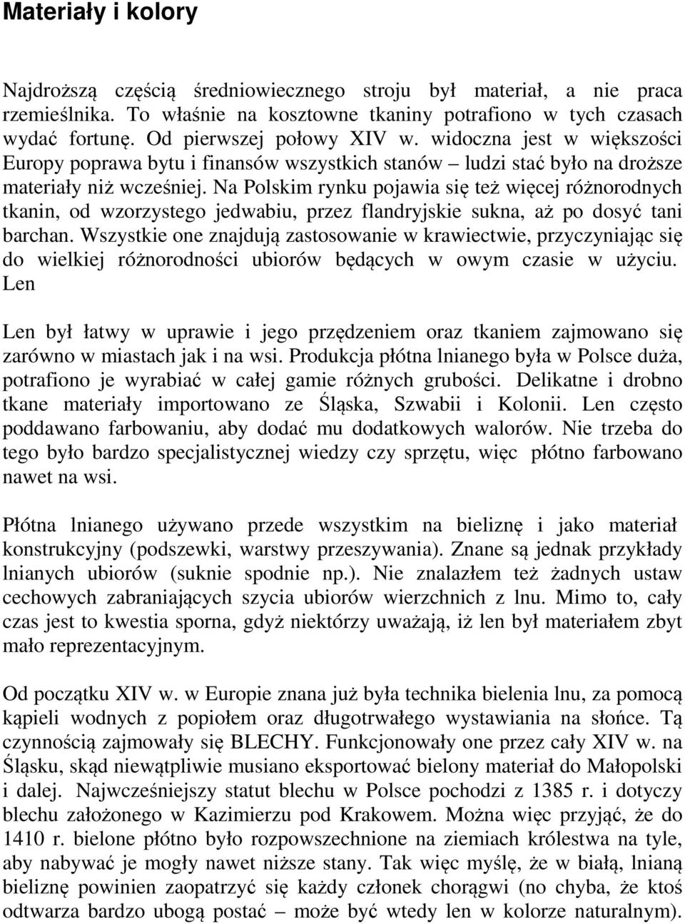 Na Polskim rynku pojawia się też więcej różnorodnych tkanin, od wzorzystego jedwabiu, przez flandryjskie sukna, aż po dosyć tani barchan.