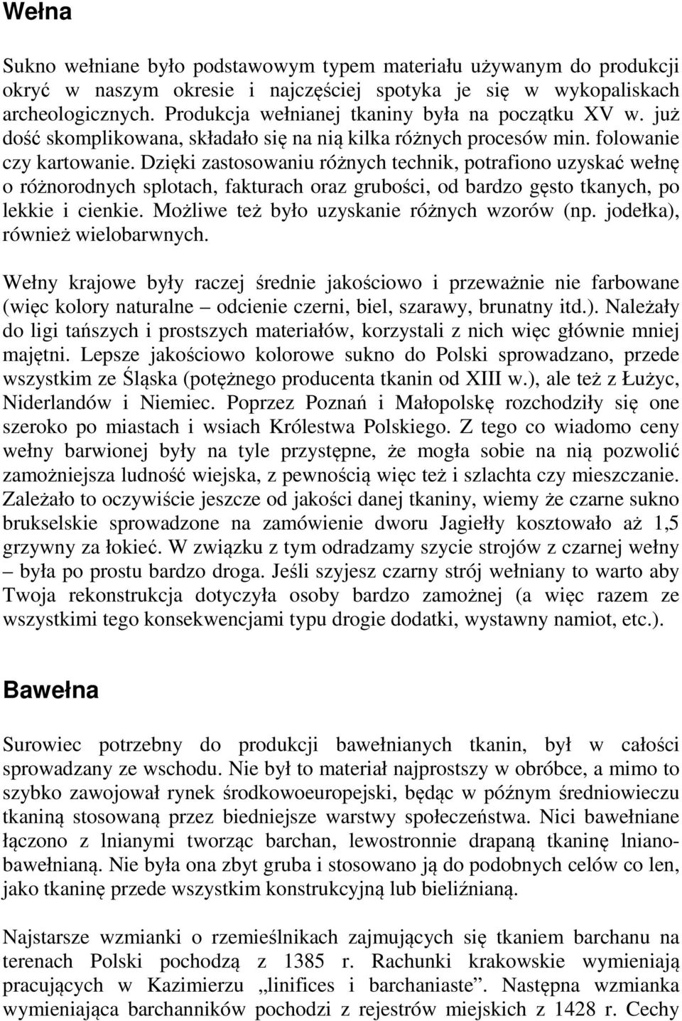 Dzięki zastosowaniu różnych technik, potrafiono uzyskać wełnę o różnorodnych splotach, fakturach oraz grubości, od bardzo gęsto tkanych, po lekkie i cienkie.