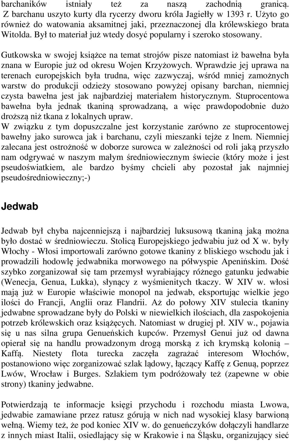 Gutkowska w swojej książce na temat strojów pisze natomiast iż bawełna była znana w Europie już od okresu Wojen Krzyżowych.