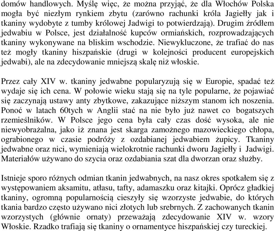 Niewykluczone, że trafiać do nas też mogły tkaniny hiszpańskie (drugi w kolejności producent europejskich jedwabi), ale na zdecydowanie mniejszą skalę niż włoskie. Przez cały XIV w.