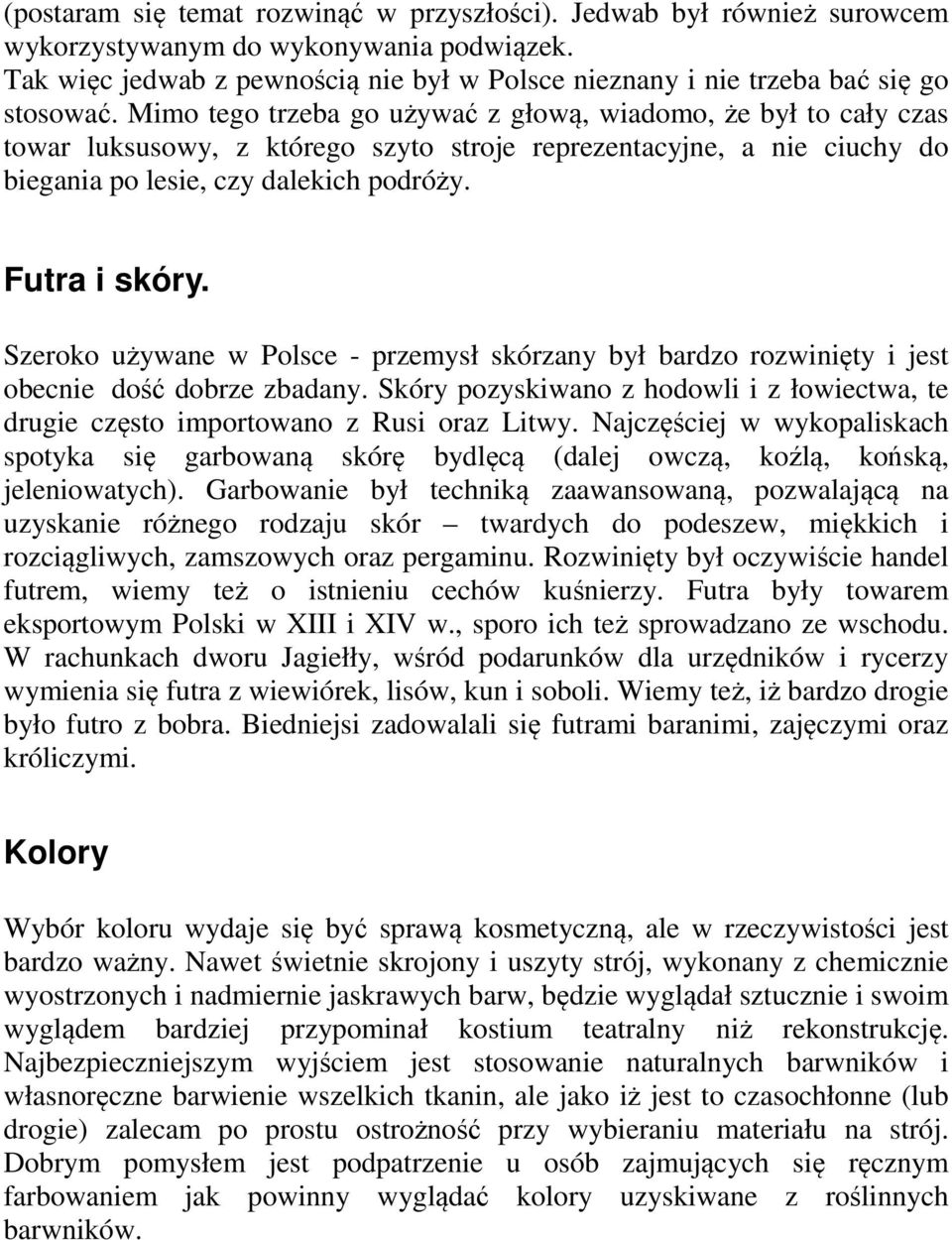 Mimo tego trzeba go używać z głową, wiadomo, że był to cały czas towar luksusowy, z którego szyto stroje reprezentacyjne, a nie ciuchy do biegania po lesie, czy dalekich podróży. Futra i skóry.