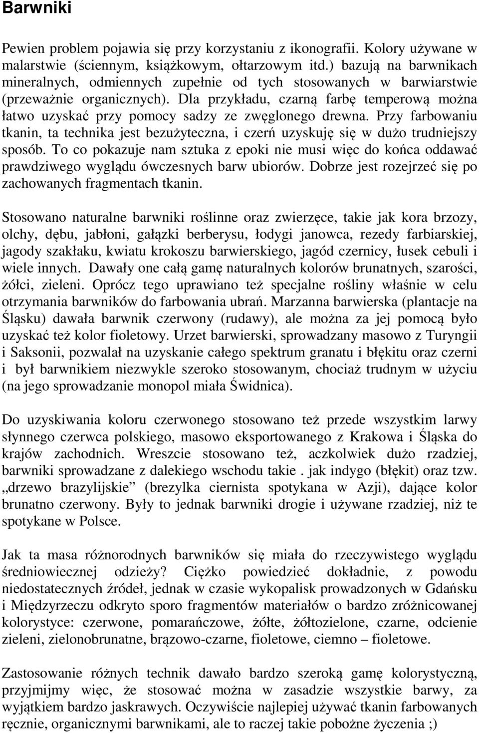 Dla przykładu, czarną farbę temperową można łatwo uzyskać przy pomocy sadzy ze zwęglonego drewna. Przy farbowaniu tkanin, ta technika jest bezużyteczna, i czerń uzyskuję się w dużo trudniejszy sposób.