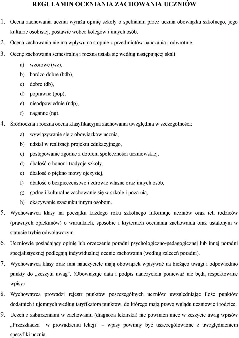 Ocenę zachowania semestralną i roczną ustala się według następującej skali: a) wzorowe (wz), b) bardzo dobre (bdb), c) dobre (db), d) poprawne (pop), e) nieodpowiednie (ndp), f) naganne (ng). 4.