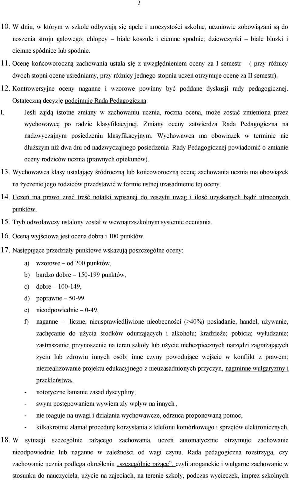 Ocenę końcoworoczną zachowania ustala się z uwzględnieniem oceny za I semestr ( przy różnicy dwóch stopni ocenę uśredniamy, przy różnicy jednego stopnia uczeń otrzymuje ocenę za II semestr). 12.