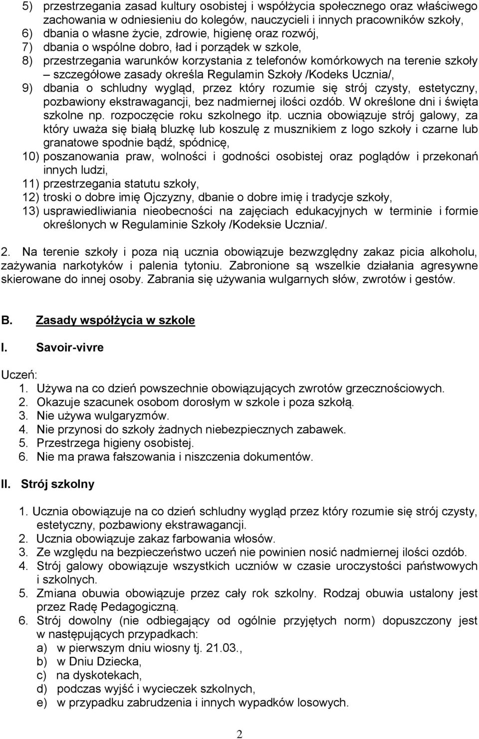 /Kodeks Ucznia/, 9) dbania o schludny wygląd, przez który rozumie się strój czysty, estetyczny, pozbawiony ekstrawagancji, bez nadmiernej ilości ozdób. W określone dni i święta szkolne np.