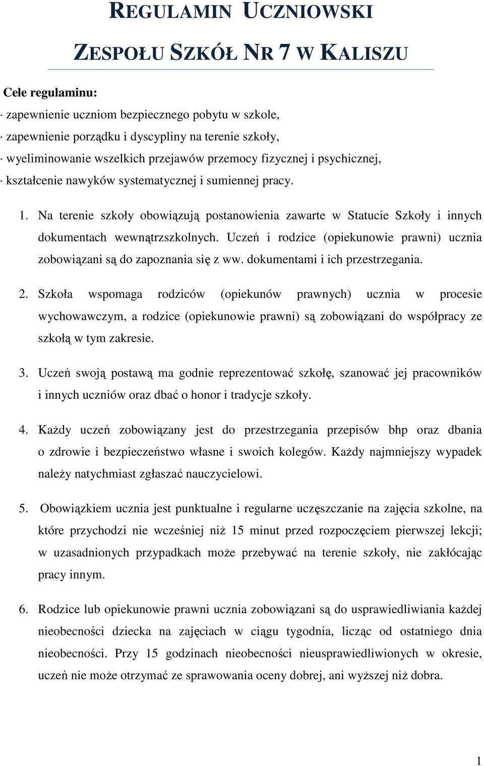 Na terenie szkoły obowiązują postanowienia zawarte w Statucie Szkoły i innych dokumentach wewnątrzszkolnych. Uczeń i rodzice (opiekunowie prawni) ucznia zobowiązani są do zapoznania się z ww.