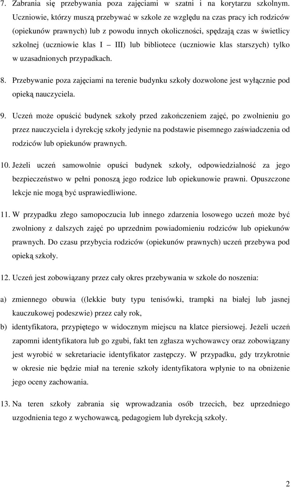bibliotece (uczniowie klas starszych) tylko w uzasadnionych przypadkach. 8. Przebywanie poza zajęciami na terenie budynku szkoły dozwolone jest wyłącznie pod opieką nauczyciela. 9.
