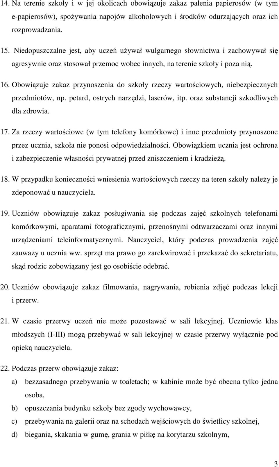 Obowiązuje zakaz przynoszenia do szkoły rzeczy wartościowych, niebezpiecznych przedmiotów, np. petard, ostrych narzędzi, laserów, itp. oraz substancji szkodliwych dla zdrowia. 17.