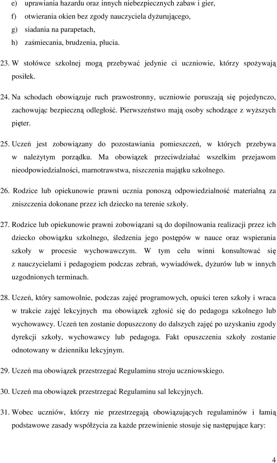 Pierwszeństwo mają osoby schodzące z wyższych pięter. 25. Uczeń jest zobowiązany do pozostawiania pomieszczeń, w których przebywa w należytym porządku.