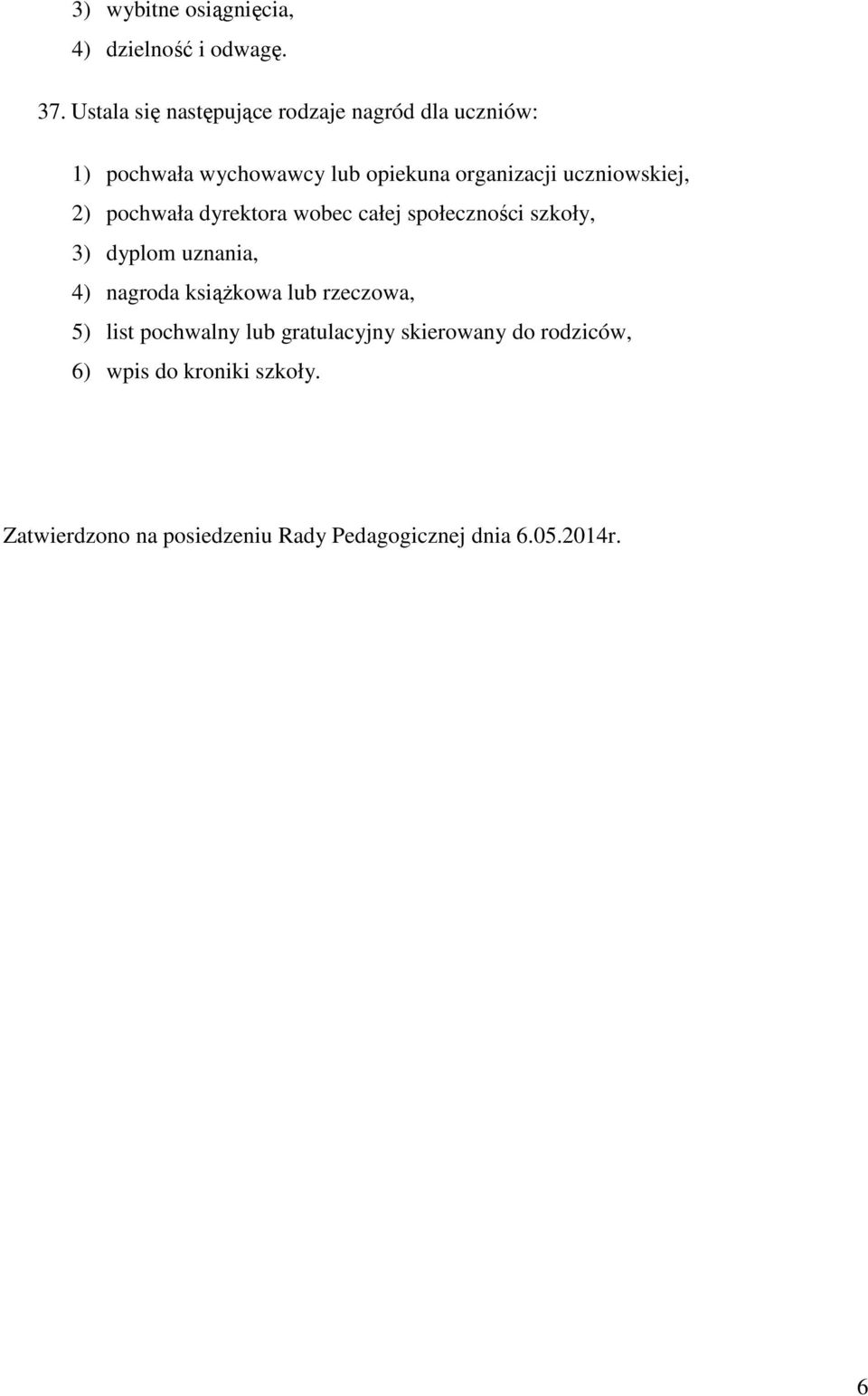 uczniowskiej, 2) pochwała dyrektora wobec całej społeczności szkoły, 3) dyplom uznania, 4) nagroda