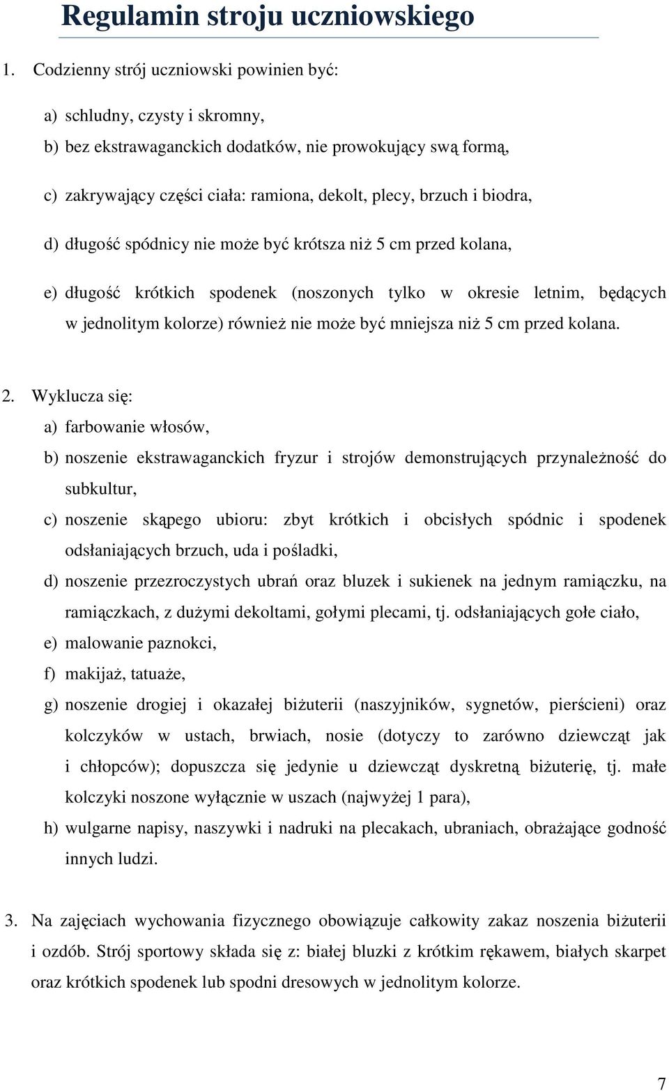 biodra, d) długość spódnicy nie może być krótsza niż 5 cm przed kolana, e) długość krótkich spodenek (noszonych tylko w okresie letnim, będących w jednolitym kolorze) również nie może być mniejsza