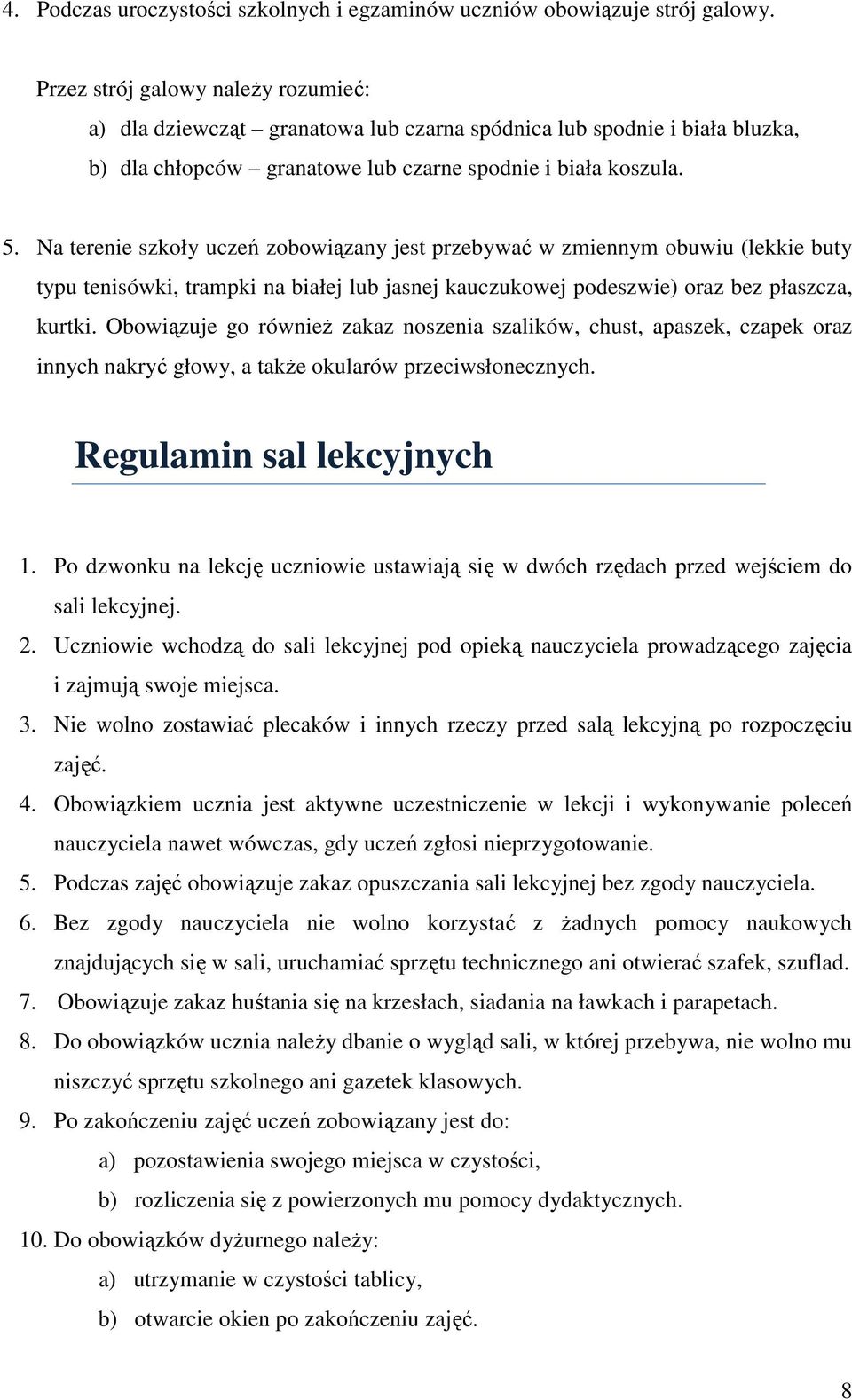 Na terenie szkoły uczeń zobowiązany jest przebywać w zmiennym obuwiu (lekkie buty typu tenisówki, trampki na białej lub jasnej kauczukowej podeszwie) oraz bez płaszcza, kurtki.