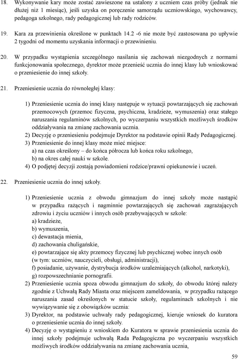 W przypadku wystąpienia szczególnego nasilania się zachowań niezgodnych z normami funkcjonowania społecznego, dyrektor może przenieść ucznia do innej klasy lub wnioskować o przeniesienie do innej