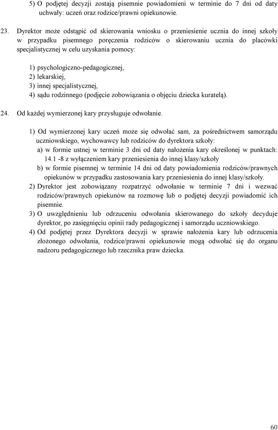 pomocy: 1) psychologiczno-pedagogicznej, 2) lekarskiej, 3) innej specjalistycznej, 4) sądu rodzinnego (podjęcie zobowiązania o objęciu dziecka kuratelą). 24.