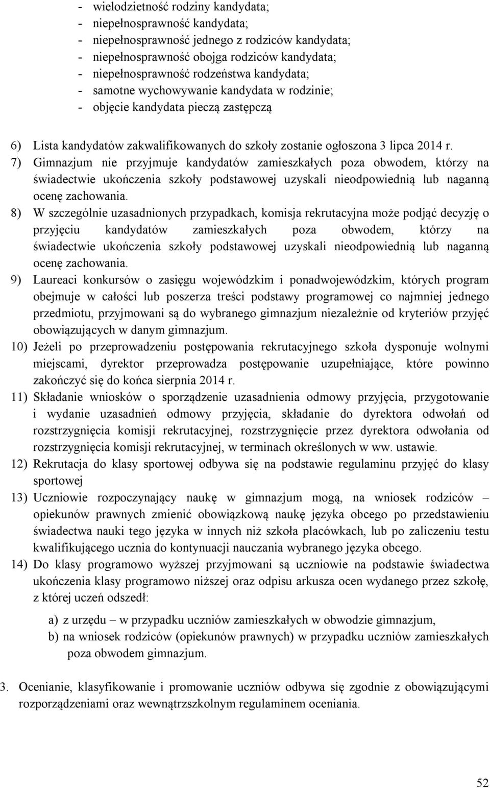 7) Gimnazjum nie przyjmuje kandydatów zamieszkałych poza obwodem, którzy na świadectwie ukończenia szkoły podstawowej uzyskali nieodpowiednią lub naganną ocenę zachowania.