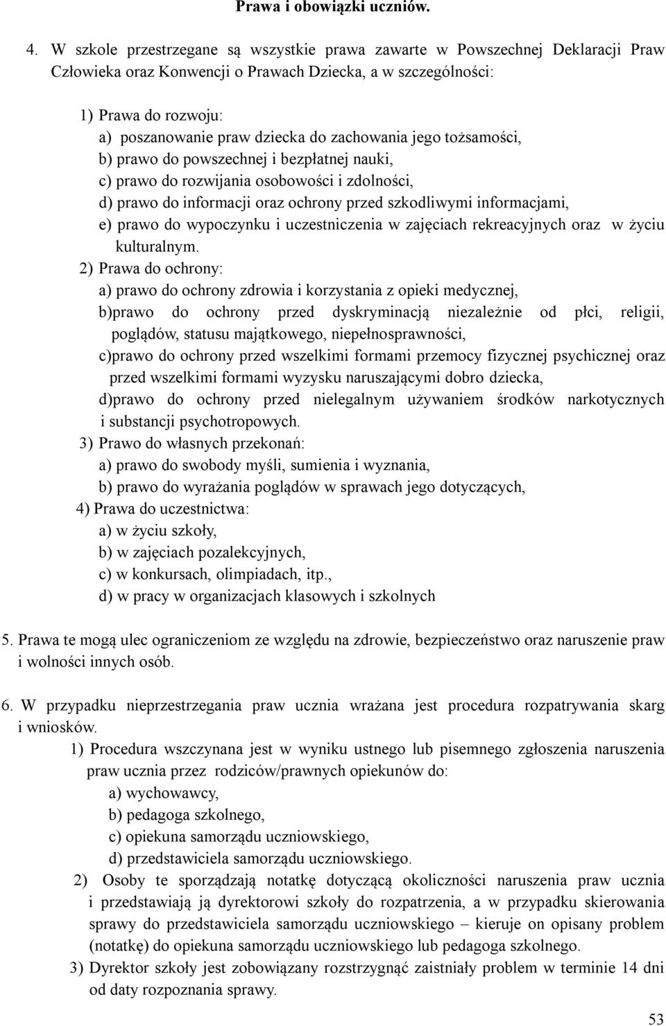 zachowania jego tożsamości, b) prawo do powszechnej i bezpłatnej nauki, c) prawo do rozwijania osobowości i zdolności, d) prawo do informacji oraz ochrony przed szkodliwymi informacjami, e) prawo do