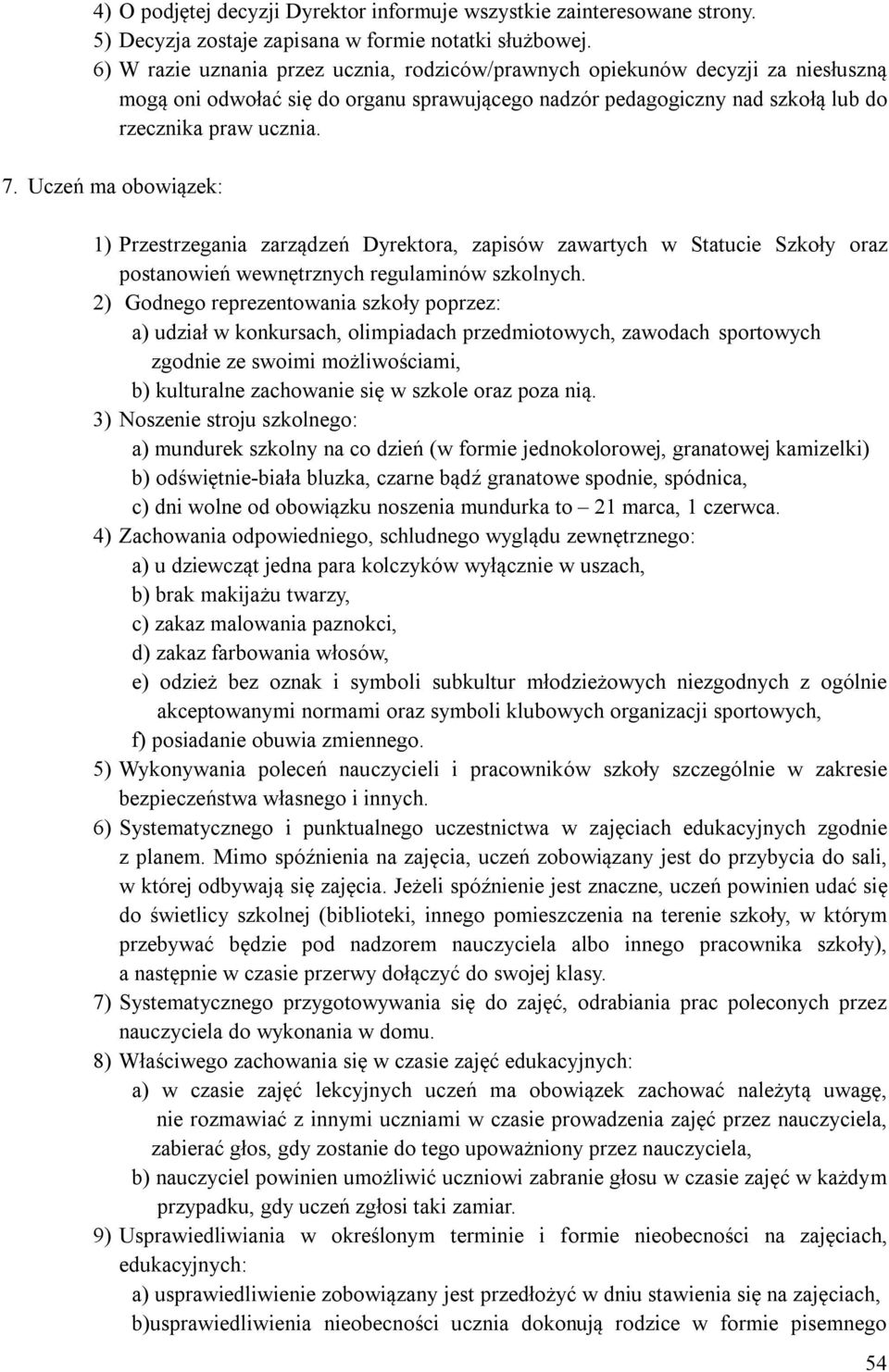 Uczeń ma obowiązek: 1) Przestrzegania zarządzeń Dyrektora, zapisów zawartych w Statucie Szkoły oraz postanowień wewnętrznych regulaminów szkolnych.