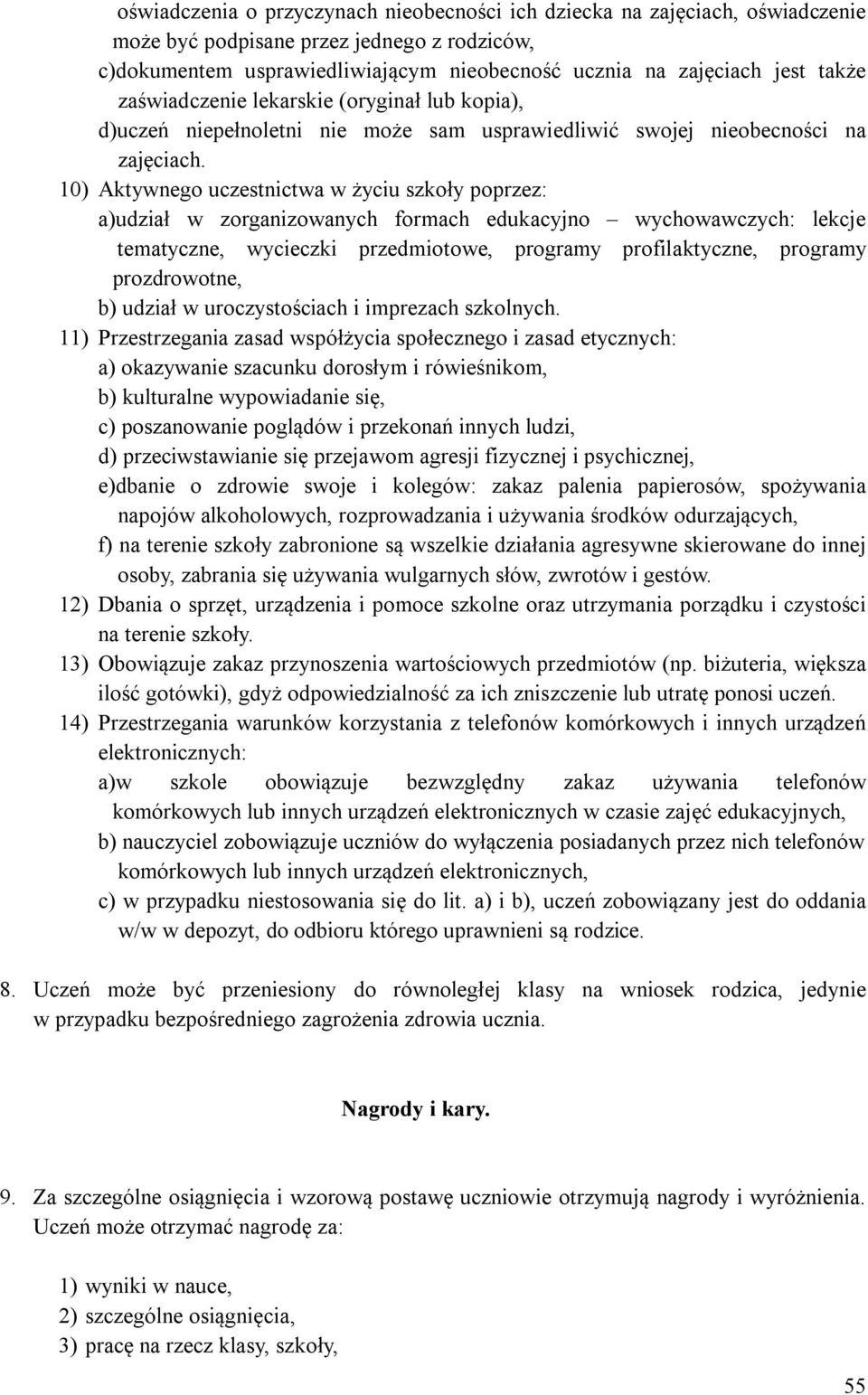 10) Aktywnego uczestnictwa w życiu szkoły poprzez: a)udział w zorganizowanych formach edukacyjno wychowawczych: lekcje tematyczne, wycieczki przedmiotowe, programy profilaktyczne, programy