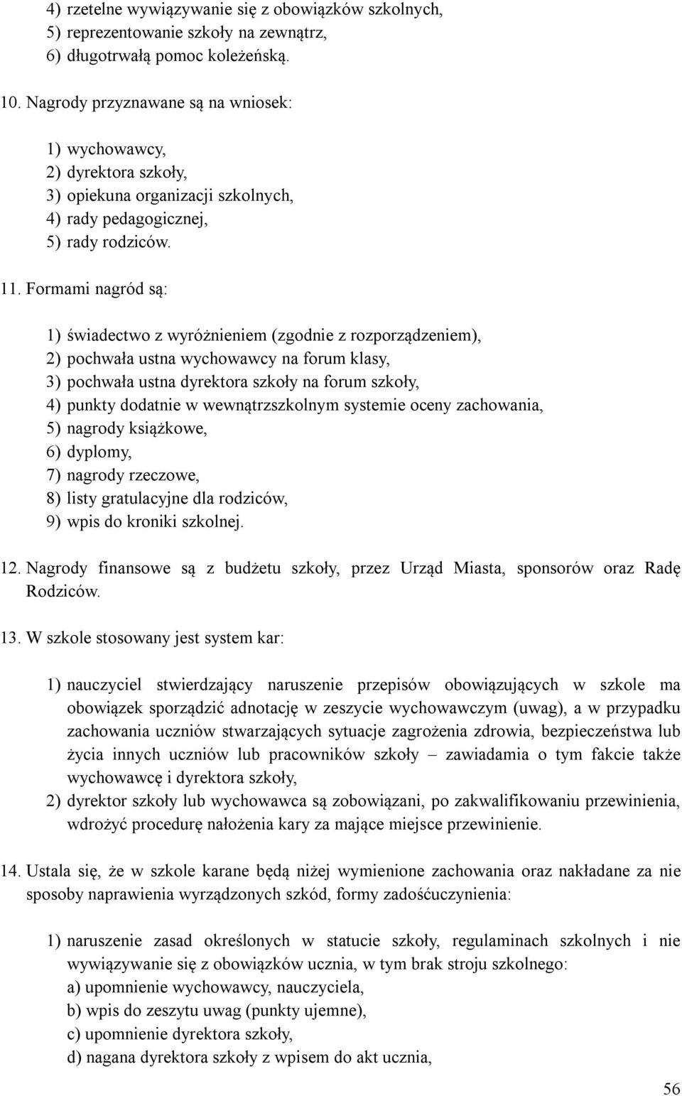 Formami nagród są: 1) świadectwo z wyróżnieniem (zgodnie z rozporządzeniem), 2) pochwała ustna wychowawcy na forum klasy, 3) pochwała ustna dyrektora szkoły na forum szkoły, 4) punkty dodatnie w
