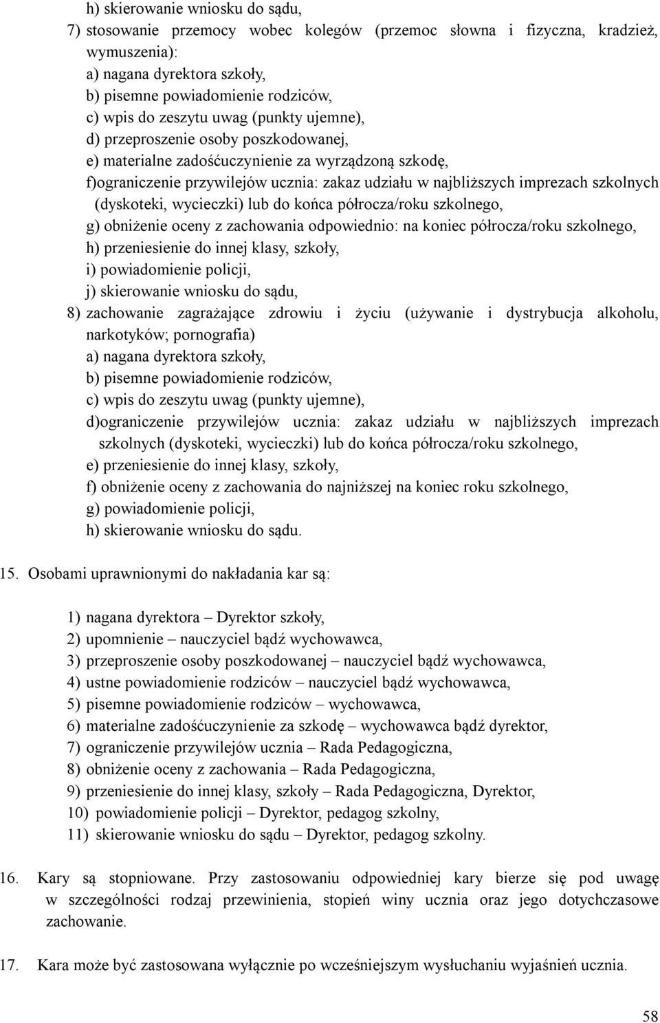 szkolnych (dyskoteki, wycieczki) lub do końca półrocza/roku szkolnego, g) obniżenie oceny z zachowania odpowiednio: na koniec półrocza/roku szkolnego, h) przeniesienie do innej klasy, szkoły, i)