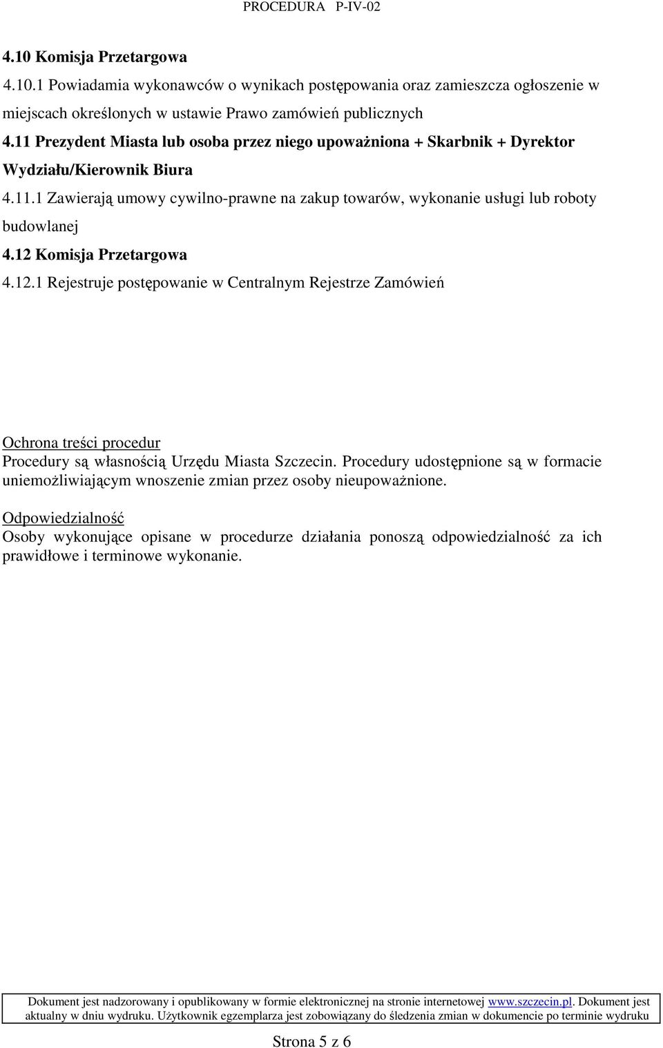 12 4.12.1 Rejestruje postępowanie w Centralnym Rejestrze Zamówień Ochrona treści procedur Procedury są własnością Urzędu Miasta Szczecin.