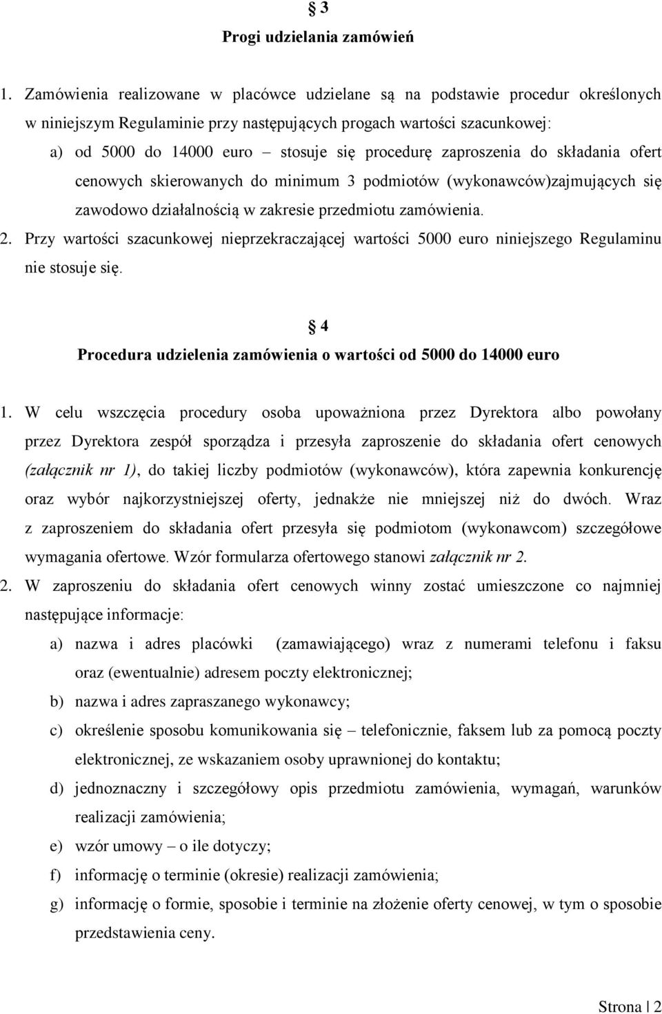 procedurę zaproszenia do składania ofert cenowych skierowanych do minimum 3 podmiotów (wykonawców)zajmujących się zawodowo działalnością w zakresie przedmiotu zamówienia. 2.