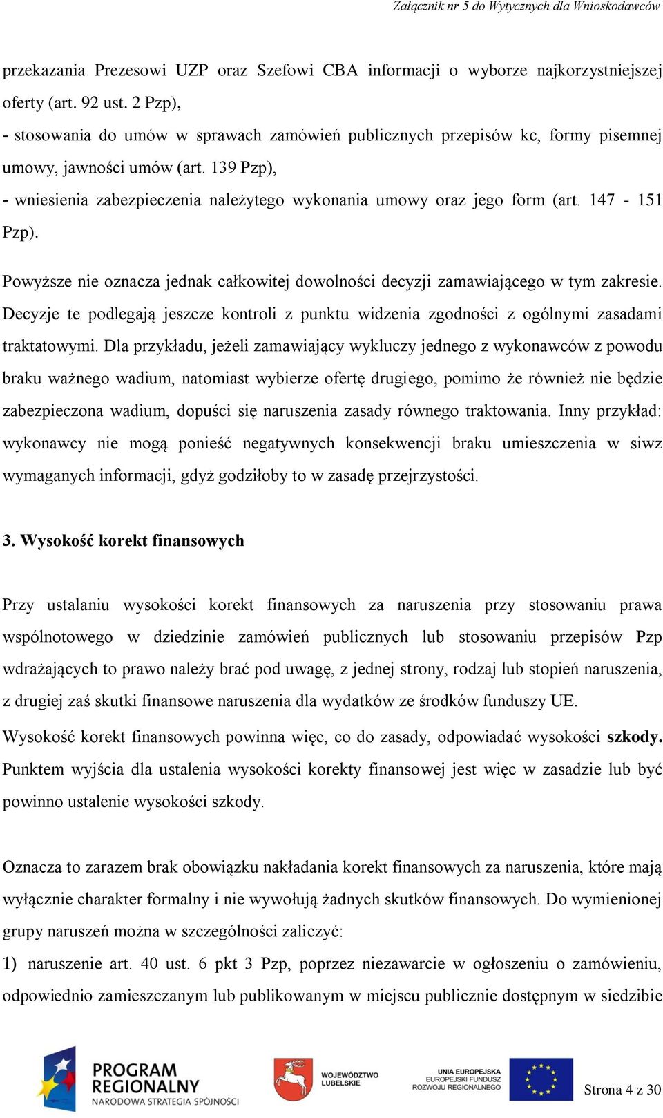 139 Pzp), - wniesienia zabezpieczenia należytego wykonania umowy oraz jego form (art. 147-151 Pzp). Powyższe nie oznacza jednak całkowitej dowolności decyzji zamawiającego w tym zakresie.