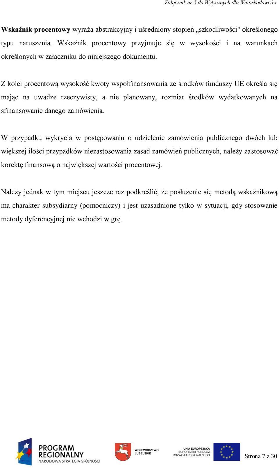 Z kolei procentową wysokość kwoty współfinansowania ze środków funduszy UE określa się mając na uwadze rzeczywisty, a nie planowany, rozmiar środków wydatkowanych na sfinansowanie danego.