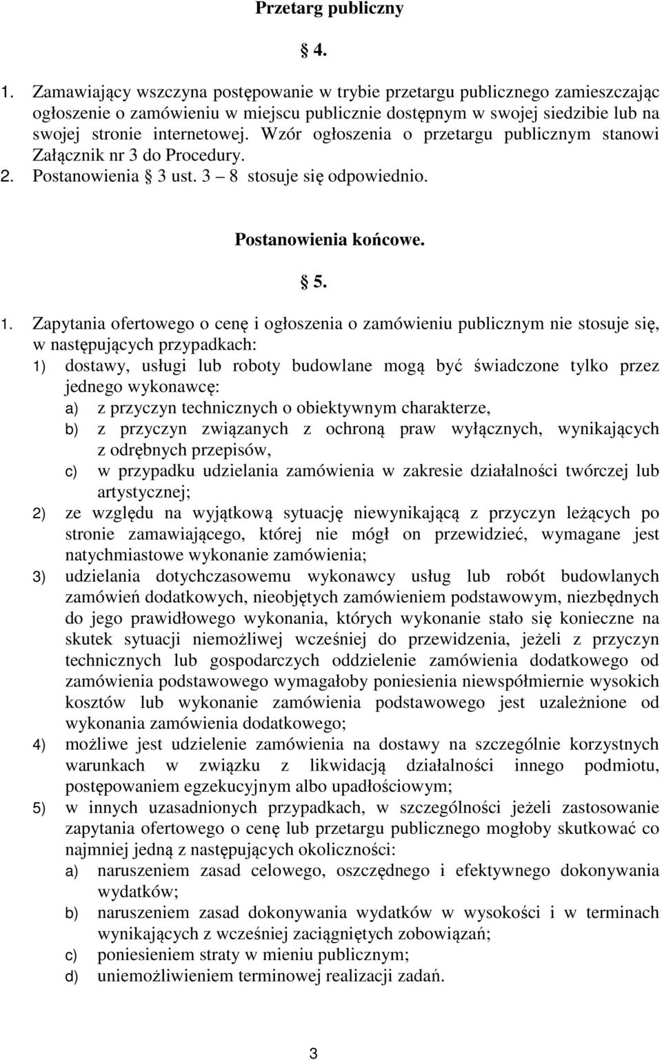 Wzór ogłoszenia o przetargu publicznym stanowi Załącznik nr 3 do Procedury. 2. Postanowienia 3 ust. 3 8 stosuje się odpowiednio. Postanowienia końcowe. 5. 1.