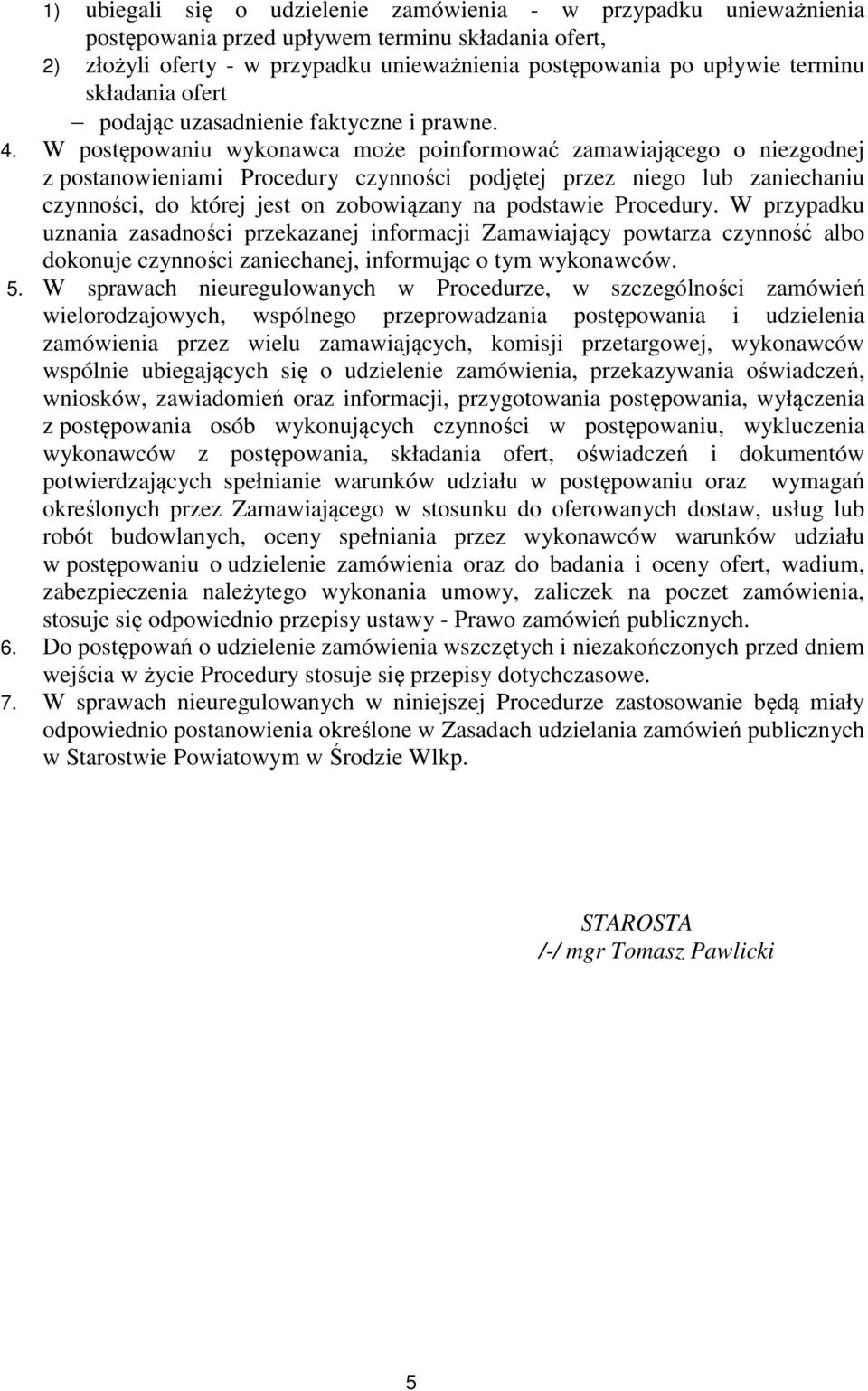 W postępowaniu wykonawca może poinformować zamawiającego o niezgodnej z postanowieniami Procedury czynności podjętej przez niego lub zaniechaniu czynności, do której jest on zobowiązany na podstawie