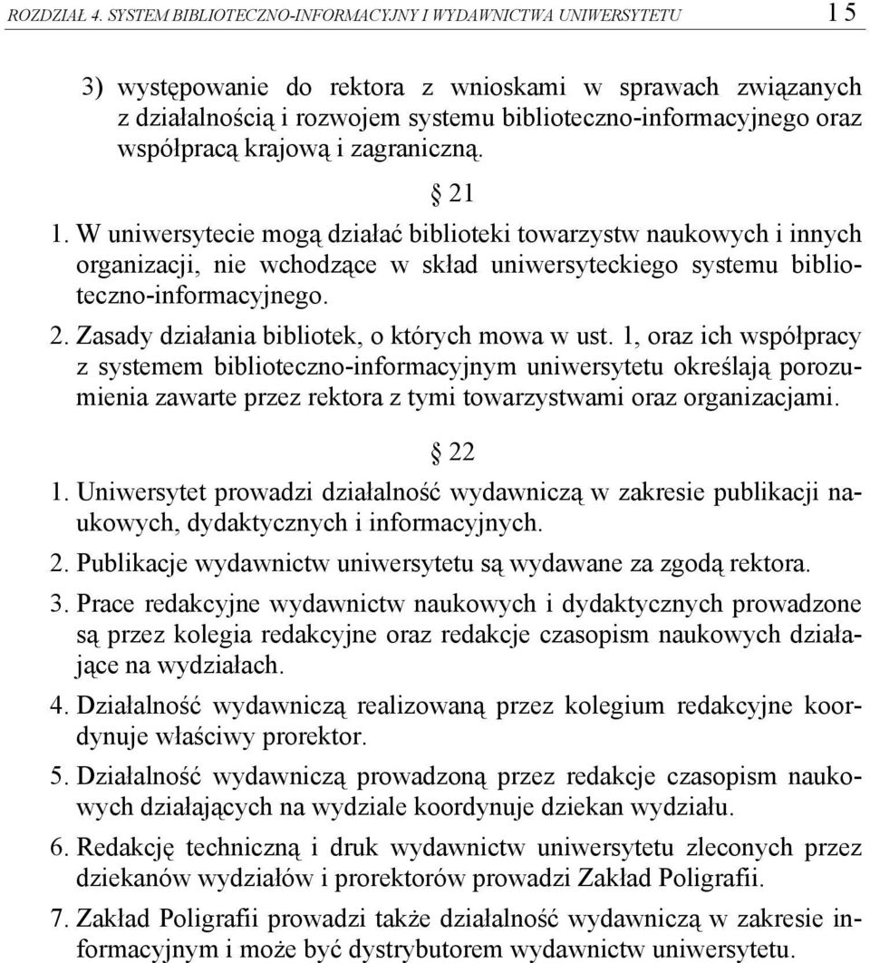 współpracą krajową i zagraniczną. 21 1. W uniwersytecie mogą działać biblioteki towarzystw naukowych i innych organizacji, nie wchodzące w skład uniwersyteckiego systemu biblioteczno-informacyjnego.