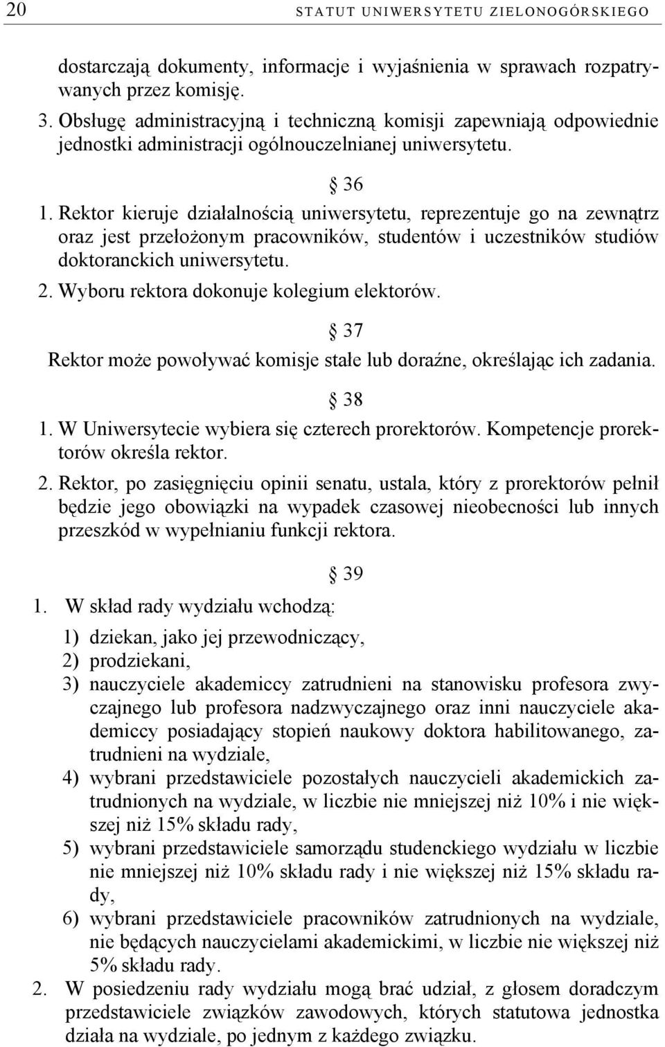Rektor kieruje działalnością uniwersytetu, reprezentuje go na zewnątrz oraz jest przełożonym pracowników, studentów i uczestników studiów doktoranckich uniwersytetu. 2.