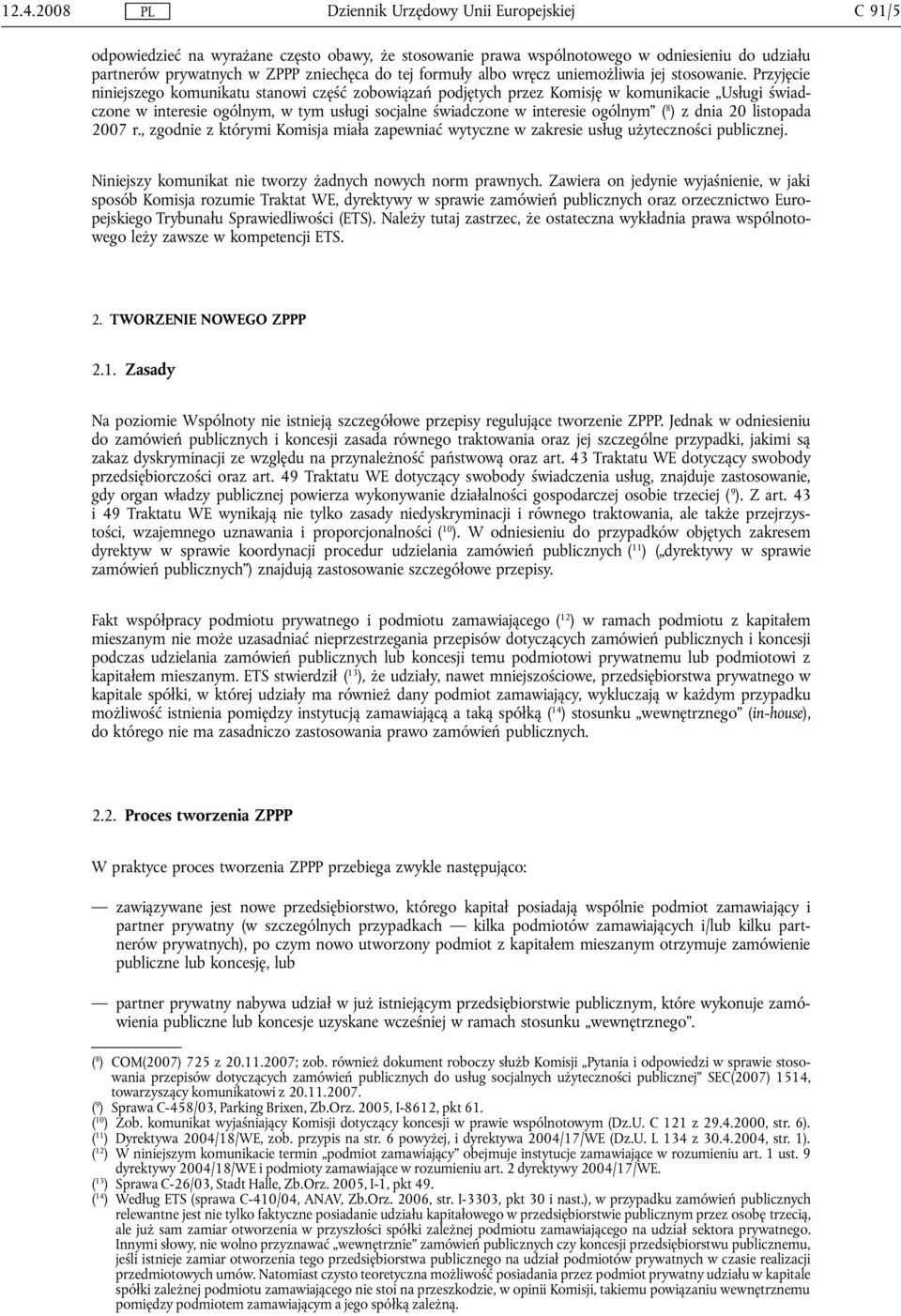 Przyjęcie niniejszego komunikatu stanowi część zobowiązań podjętych przez Komisję w komunikacie Usługi świadczone w interesie ogólnym, w tym usługi socjalne świadczone w interesie ogólnym ( 8 ) z