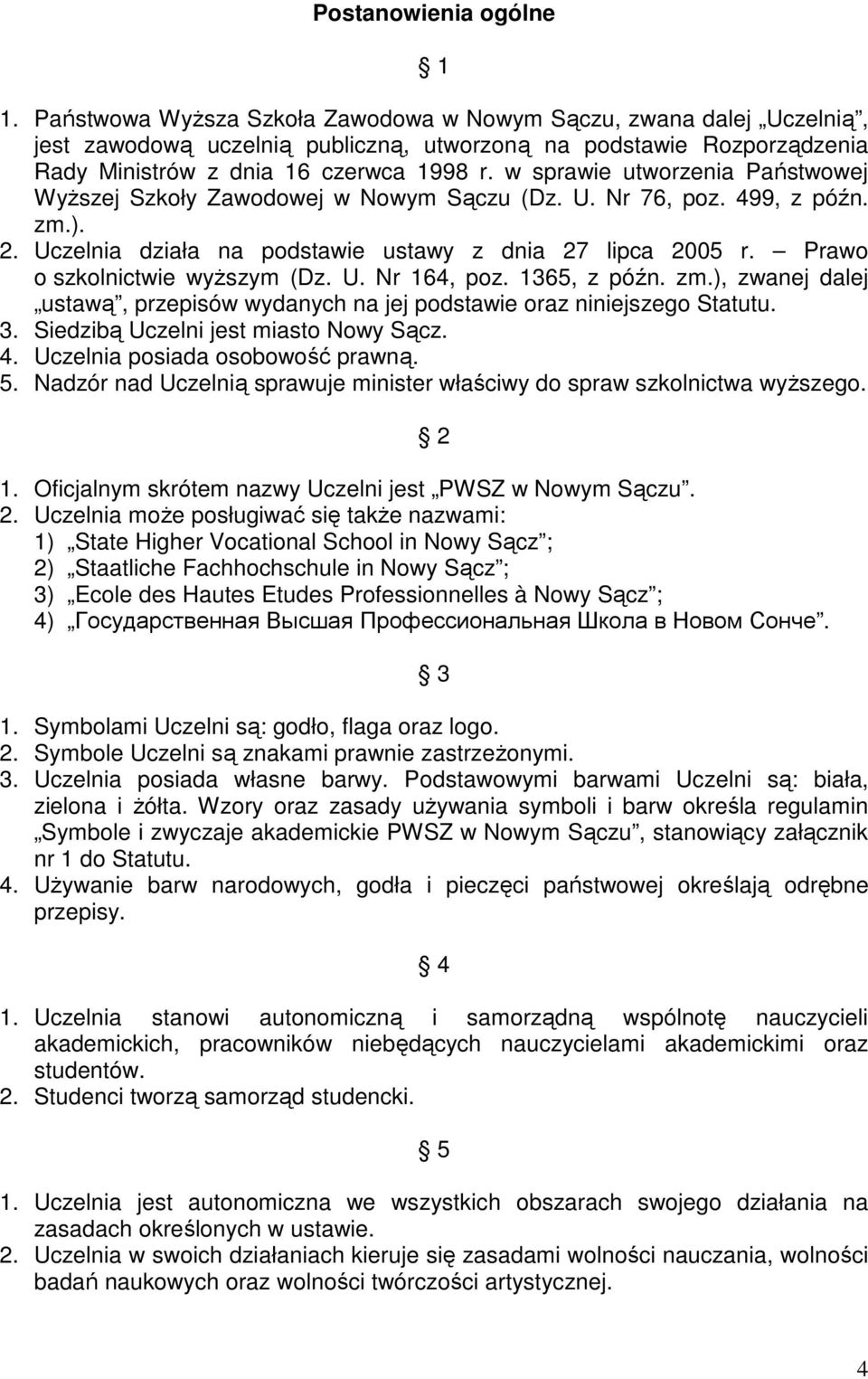 w sprawie utworzenia Państwowej Wyższej Szkoły Zawodowej w Nowym Sączu (Dz. U. Nr 76, poz. 499, z późn. zm.). 2. Uczelnia działa na podstawie ustawy z dnia 27 lipca 2005 r.