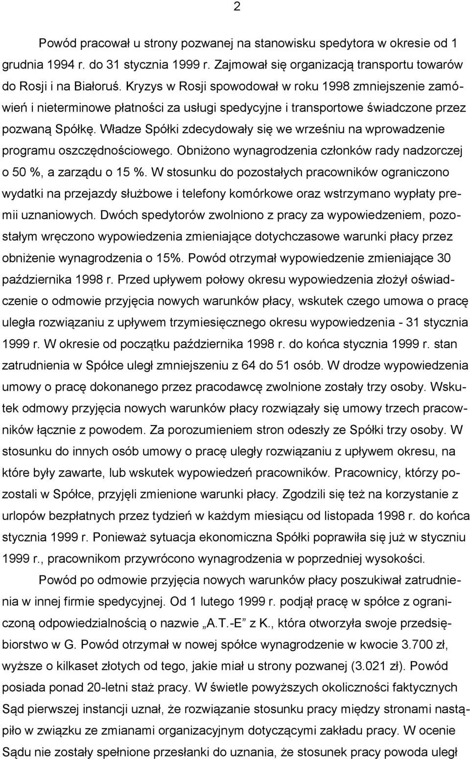 Władze Spółki zdecydowały się we wrześniu na wprowadzenie programu oszczędnościowego. Obniżono wynagrodzenia członków rady nadzorczej o 50 %, a zarządu o 15 %.