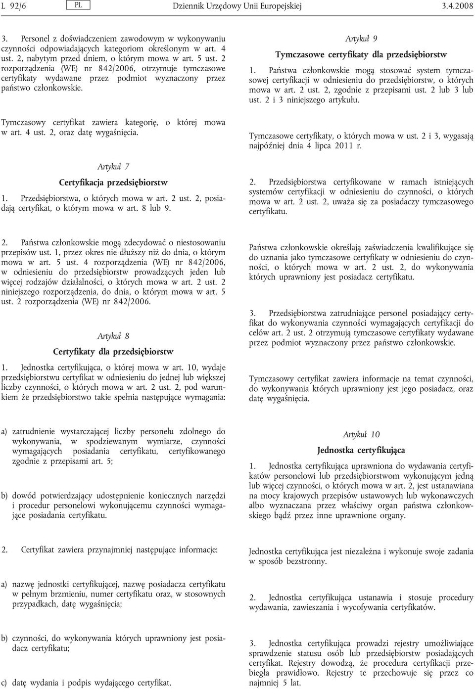 Tymczasowy certyfikat zawiera kategorię, o której mowa w art. 4 ust. 2, oraz datę wygaśnięcia. Artykuł 7 Certyfikacja przedsiębiorstw 1. Przedsiębiorstwa, o których mowa w art. 2 ust.