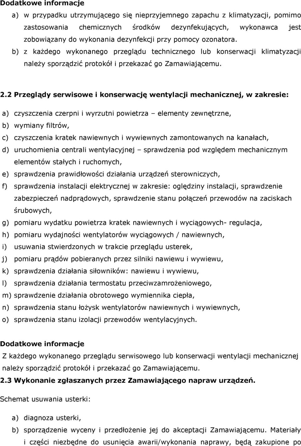 2 Przeglądy serwisowe i konserwację wentylacji mechanicznej, w zakresie: a) czyszczenia czerpni i wyrzutni powietrza elementy zewnętrzne, b) wymiany filtrów, c) czyszczenia kratek nawiewnych i