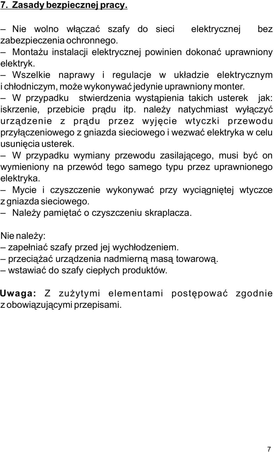 należy natychmiast wyłączyć urządzenie z prądu przez wyjęcie wtyczki przewodu przyłączeniowego z gniazda sieciowego i wezwać elektryka w celu usunięcia usterek.