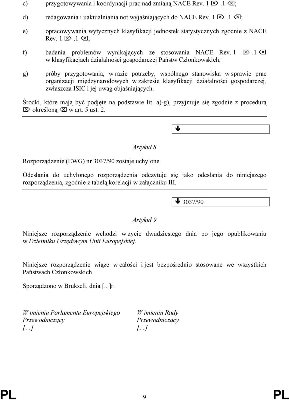 1 w klasyfikacjach działalności gospodarczej Państw Członkowskich; g) próby przygotowania, w razie potrzeby, wspólnego stanowiska w sprawie prac organizacji międzynarodowych w zakresie klasyfikacji