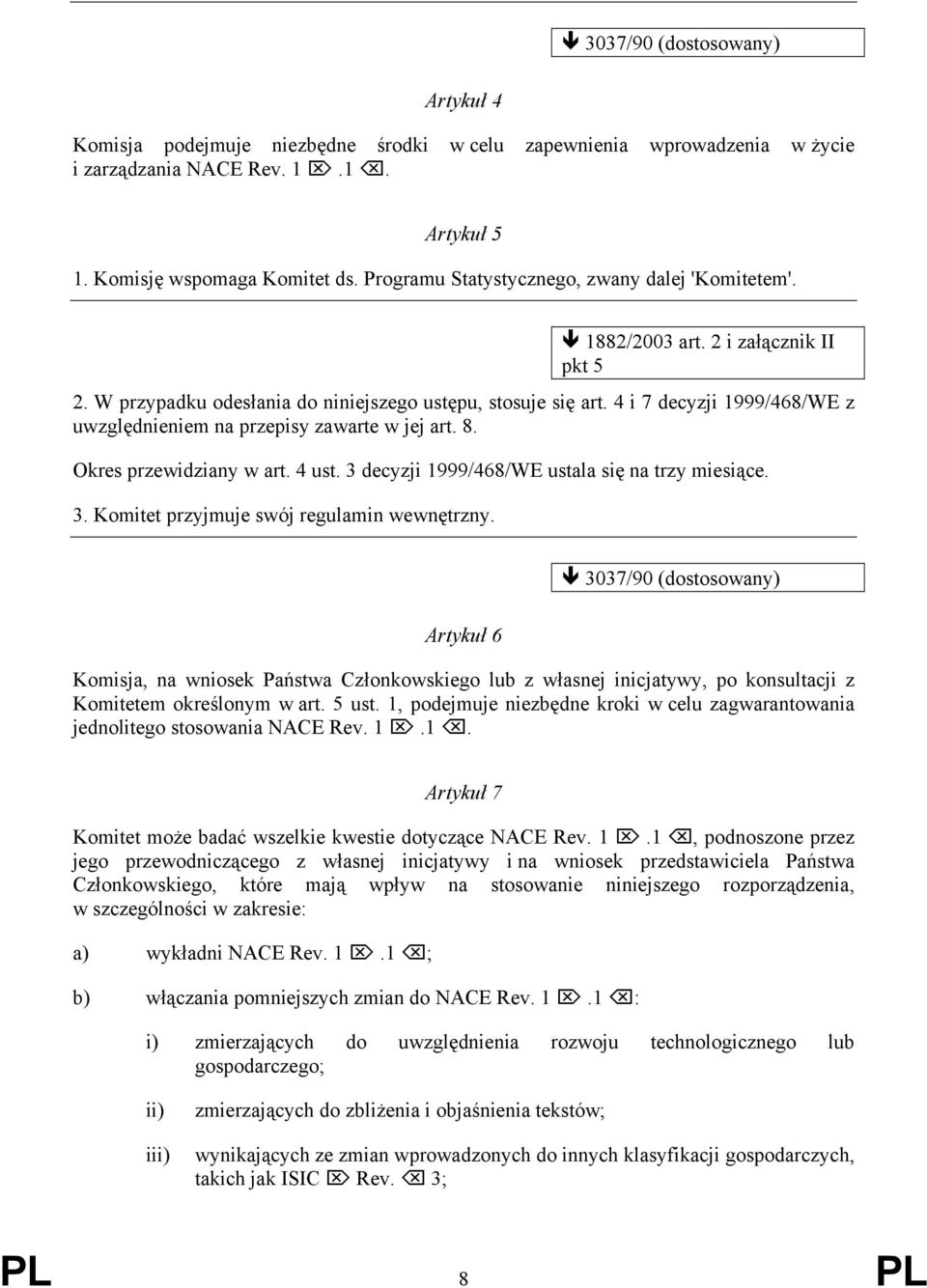 4 i 7 decyzji 1999/468/WE z uwzględnieniem na przepisy zawarte w jej art. 8. Okres przewidziany w art. 4 ust. 3 decyzji 1999/468/WE ustala się na trzy miesiące. 3. Komitet przyjmuje swój regulamin wewnętrzny.