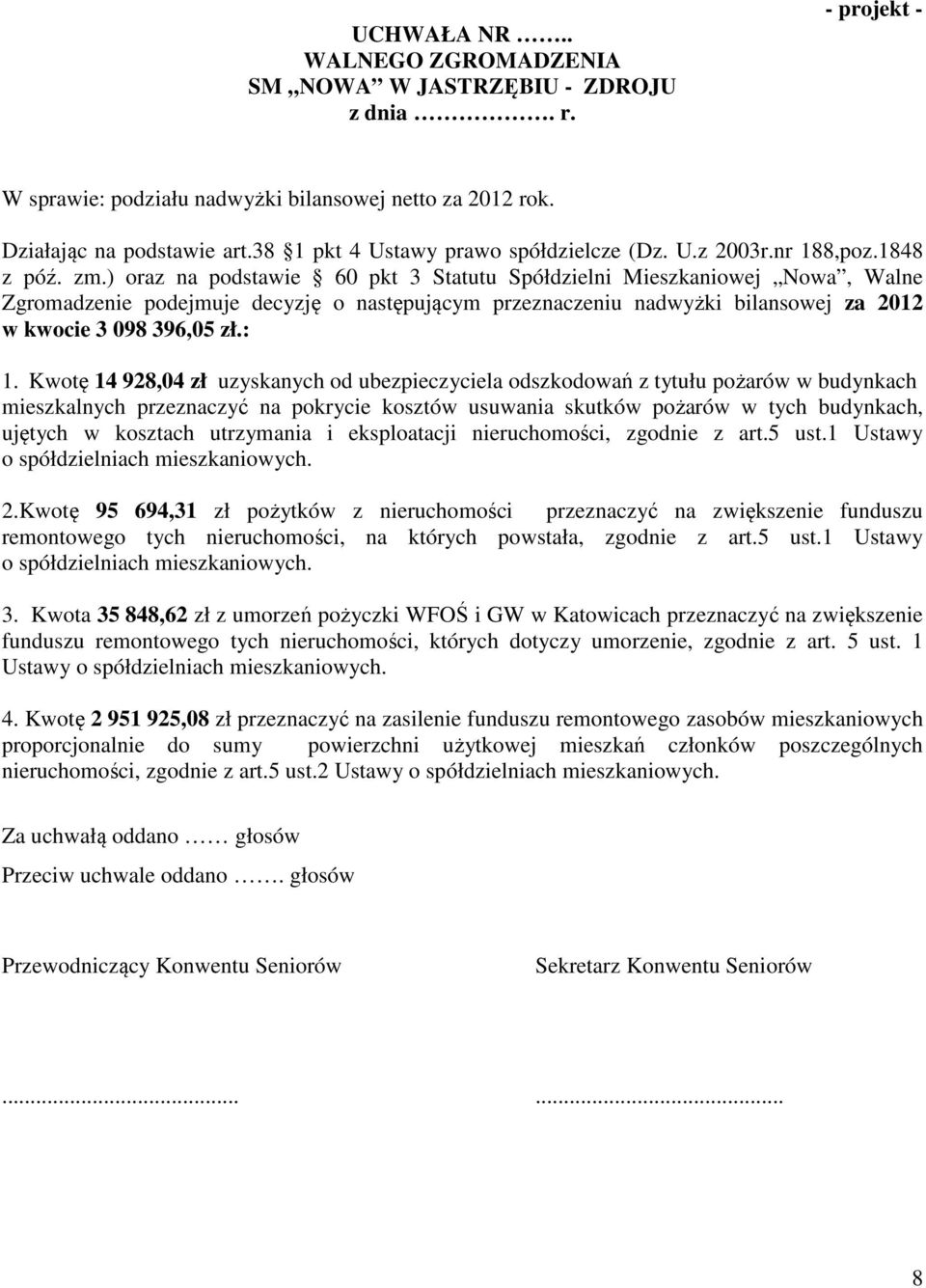 Kwotę 14 928,04 zł uzyskanych od ubezpieczyciela odszkodowań z tytułu pożarów w budynkach mieszkalnych przeznaczyć na pokrycie kosztów usuwania skutków pożarów w tych budynkach, ujętych w kosztach