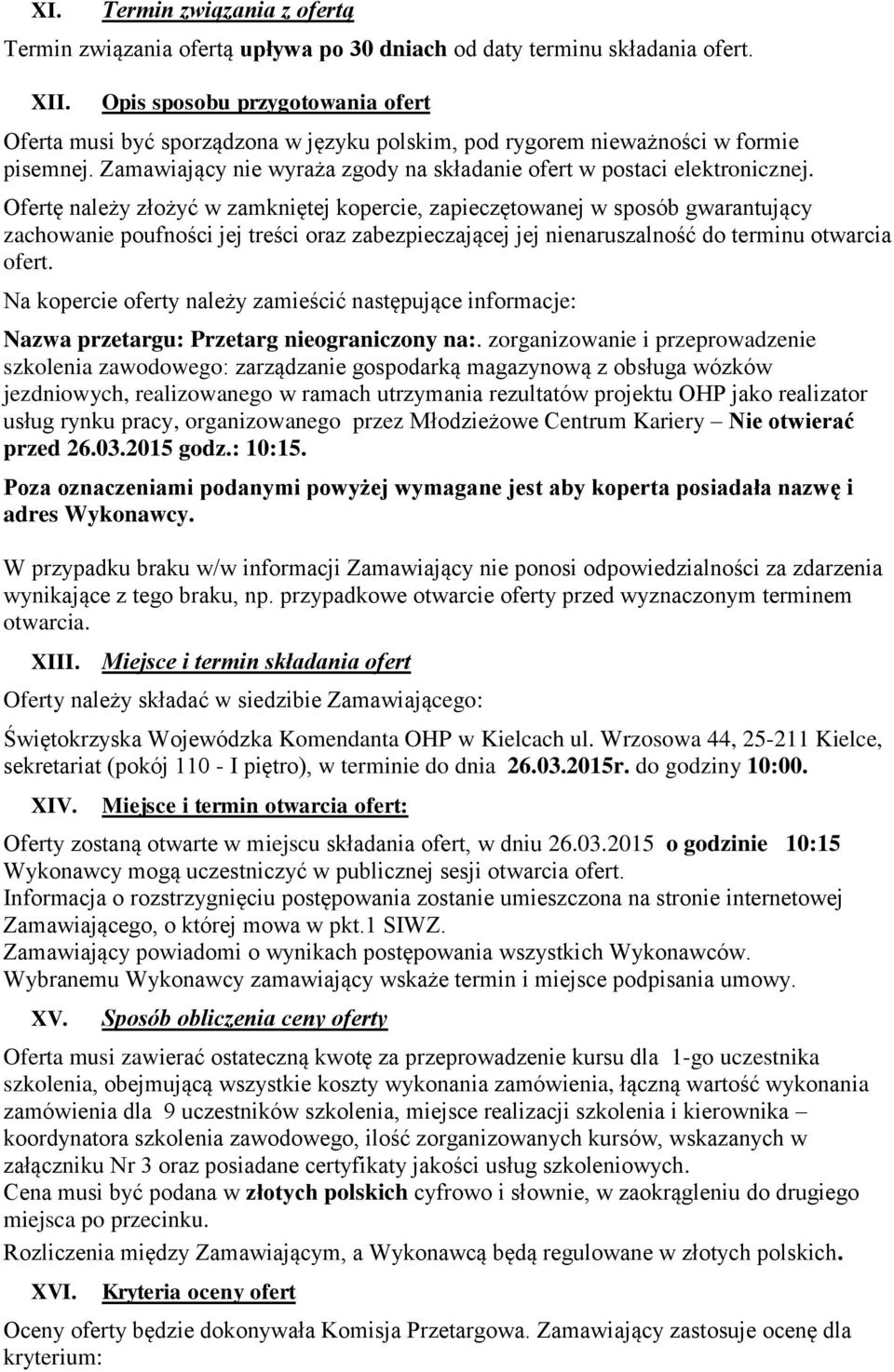 Ofertę należy złożyć w zamkniętej kopercie, zapieczętowanej w sposób gwarantujący zachowanie poufności jej treści oraz zabezpieczającej jej nienaruszalność do terminu otwarcia ofert.