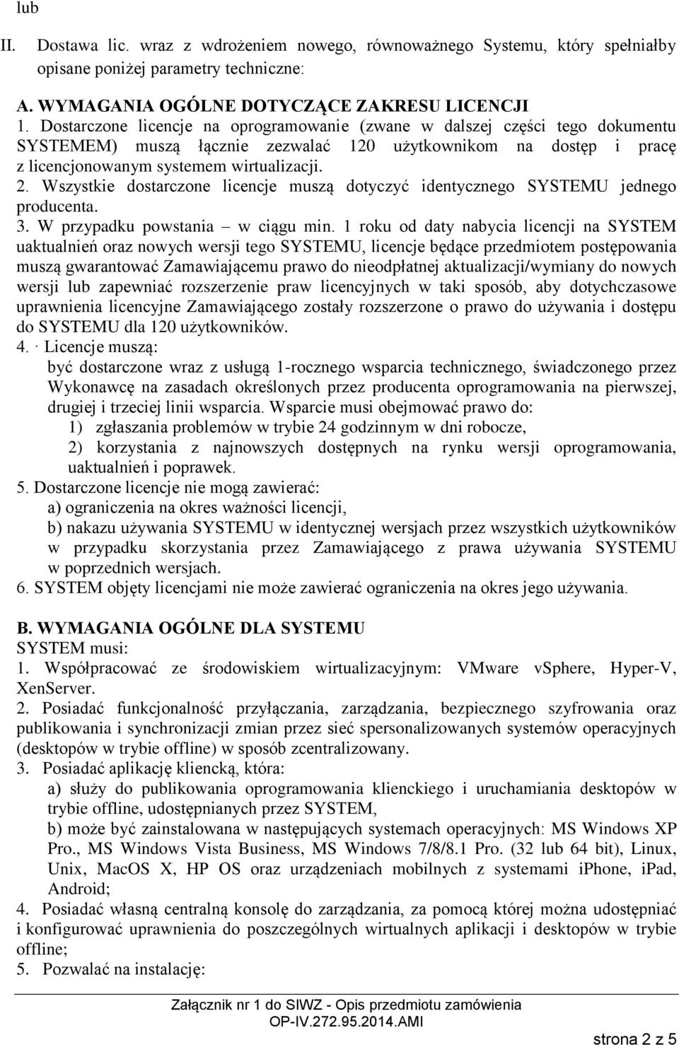 Wszystkie dostarczone licencje muszą dotyczyć identycznego SYSTEMU jednego producenta. 3. W przypadku powstania w ciągu min.