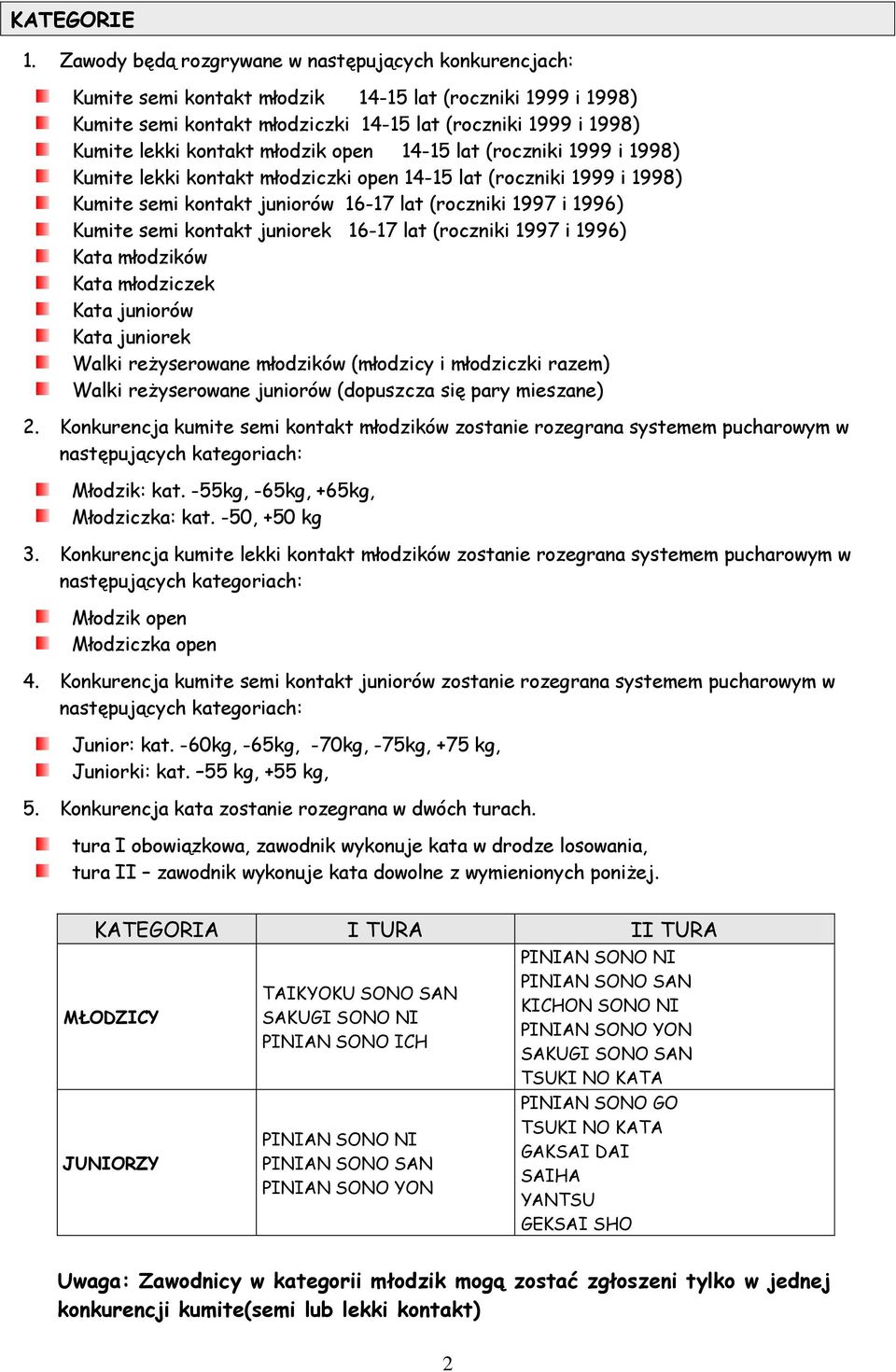 lekki kontakt młodziczki open 14-15 lat (roczniki 1999 i 1998) ów 16-17 lat (roczniki 1997 i 1996) ek 16-17 lat (roczniki 1997 i 1996) Kata młodzików Kata młodziczek Kata juniorów Kata juniorek Walki