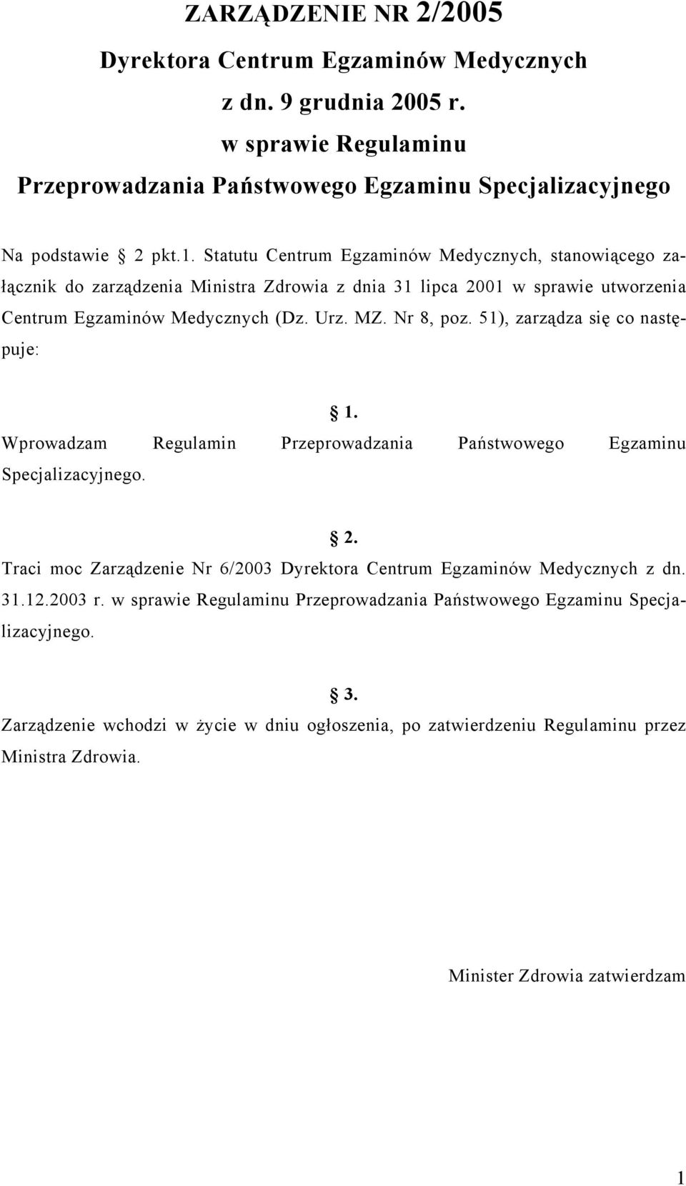 51), zarządza się co następuje: 1. Wprowadzam Regulamin Przeprowadzania Państwowego Egzaminu Specjalizacyjnego. 2. Traci moc Zarządzenie Nr 6/2003 Dyrektora Centrum Egzaminów Medycznych z dn. 31.