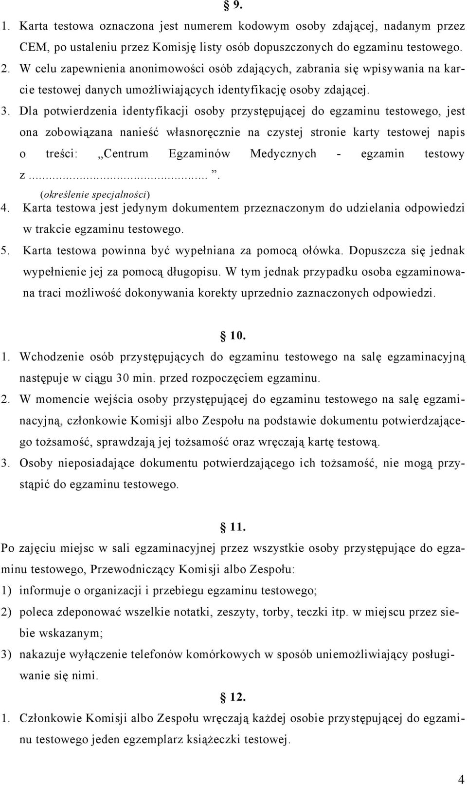 Dla potwierdzenia identyfikacji osoby przystępującej do egzaminu testowego, jest ona zobowiązana nanieść własnoręcznie na czystej stronie karty testowej napis o treści: Centrum Egzaminów Medycznych -